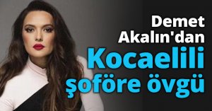 Demet Akalın'dan Kocaelili şoföre övgü
