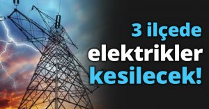 3 ilçede elektrikler kesilecek!