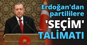 Erdoğan'dan partililere 'SEÇİM' TALİMATI