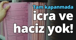 Tam kapanmada icra ve haciz yok!