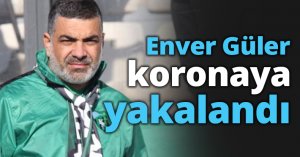 Enver Güler koronaya yakalandı