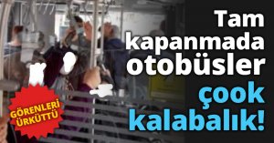Tam kapanmada otobüsler çook kalabalık!