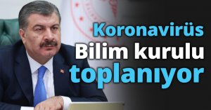 Koronavirüs Bilim kurulu toplanıyor