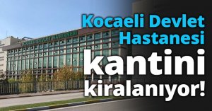 Kocaeli Devlet Hastanesi kantini kiralanıyor!