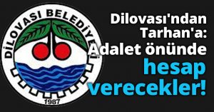 Dilovası'ndan Tarhan'a: Adalet önünde hesap verecekler!