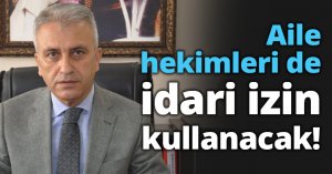 Aile hekimleri de idari izin kullanacak!