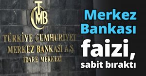 Merkez Bankası faizi sabit bıraktı