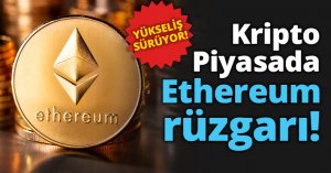 Kripto Piyasada Ethereum rüzgarı!