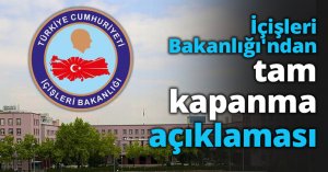 İçişleri Bakanlığı'ndan tam kapanma açıklaması