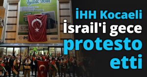 İHH Kocaeli İsrail'i gece protesto etti