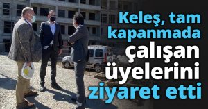 Keleş, tam kapanmada çalışan üyelerini ziyaret etti