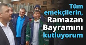 Tüm emekçilerin, Ramazan Bayramını kutluyorum