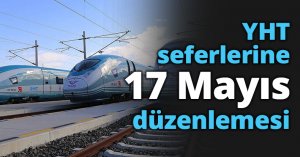 YHT seferlerine 17 Mayıs düzenlemesi