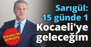 Sarıgül: 15 günde 1 Kocaeli'ye geleceğim