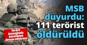 MSB duyurdu: 111 terörist öldürüldü