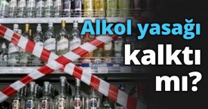 Alkol yasağı kalktı mı?