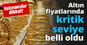 Altın fiyatlarında kritik seviye belli oldu
