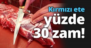 Kırmızı ete yüzde 30 zam!