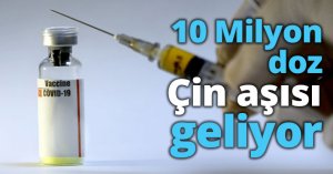 10 milyon doz Çin aşısı geliyor