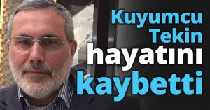 Kuyumcu Tekin hayatını kaybetti