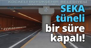 SEKA tüneli bir süre kapalı!