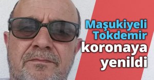 Maşukiyeli Tokdemir koronaya yenildi