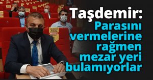 Taşdemir: Parasını vermelerine rağmen mezar yeri bulamıyorlar