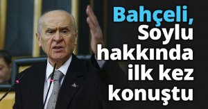 Bahçeli, Süleyman Soylu hakkında ilk kez konuştu