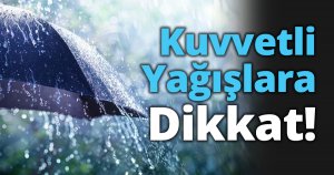 Kuvvetli Yağışlara dikkat!