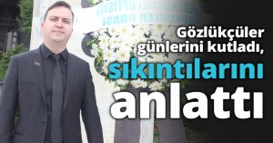 Gözlükçüler günlerini kutladı, sıkıntılarını anlattı