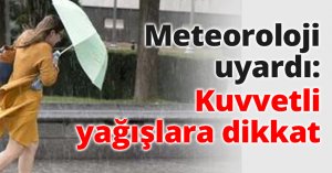 Meteoroloji uyardı: Kuvvetli yağışlara dikkat
