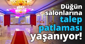 Düğün salonlarına talep patlaması yaşanıyor!