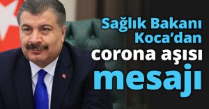 Sağlık Bakanı Koca’dan corona aşısı mesajı