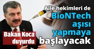 Aile hekimleri de BioNTech aşısı yapmaya başlayacak