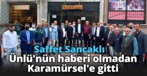 Saffet Sancaklı Ünlü'nün haberi olmadan Karamürsel'e gitti