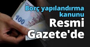 Borç yapılandırma kanunu Resmi Gazete'de