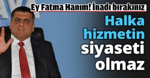 Halka hizmetin siyaseti olmaz