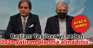 Baştan: Yeşilova'yı neden 2021 yatırım planına almadınız?