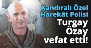 Kandıralı Özel Harekât Polisi Turgay Özay vefat etti!