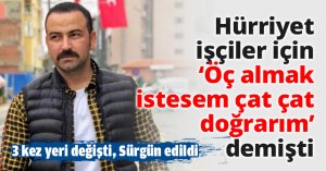 Hürriyet işçiler için  ‘Öç almak istesem çat çat doğrarım’ demişti