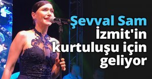Şevval Sam İzmit'in kurtuluşu için geliyor
