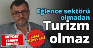 Eğlence sektörü olmadan Turizm olmaz