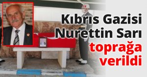 Kıbrıs Gazisi Nurettin Sarı toprağa verildi