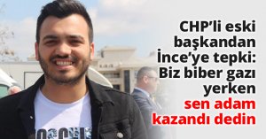 CHP’li eski başkandan İnce’ye tepki: Biz biber gazı yerken sen adam kazandı dedin