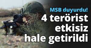 MSB duyurdu! 4 terörist etkisiz hale getirildi