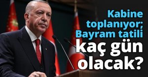 Kabine toplanıyor; Bayram tatili kaç gün olacak?