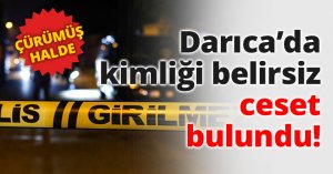 Darıca’da kimliği belirsiz ceset bulundu!