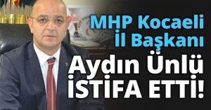 MHP Kocaeli İl Başkanı Aydın Ünlü İSTİFA ETTİ!