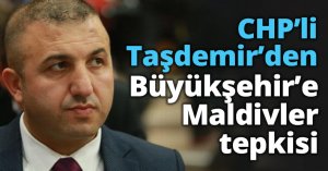 CHP’li Taşdemir’den Büyükşehir’e Maldivler tepkisi