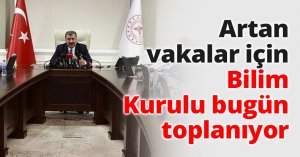 Artan vakalar için Bilim Kurulu bugün toplanıyor